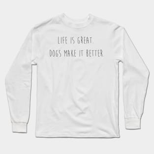 Life is great. Dogs make it better. Long Sleeve T-Shirt